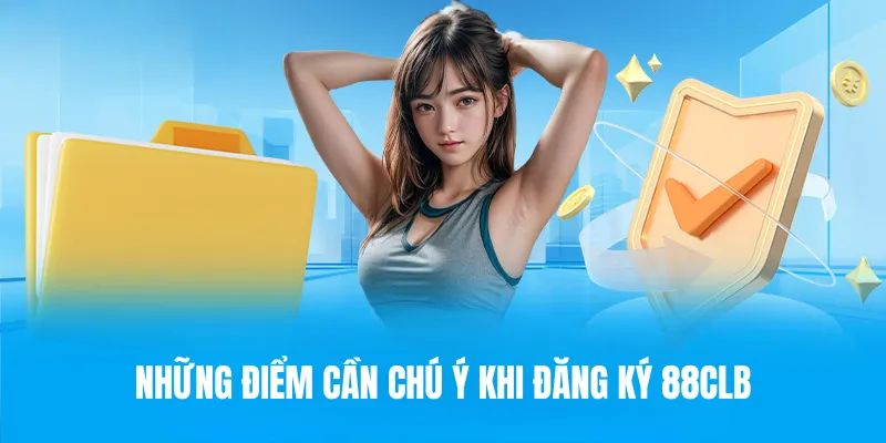 Các điều cần chú ý khi đăng ký 88CLB nhằm mang lại trải nghiệm tối ưu nhất